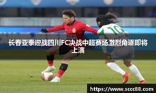 长春亚泰迎战四川FC决战中超赛场激烈角逐即将上演