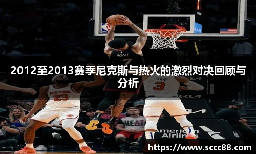 2012至2013赛季尼克斯与热火的激烈对决回顾与分析